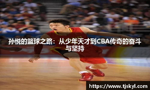 孙悦的篮球之路：从少年天才到CBA传奇的奋斗与坚持